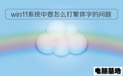 win11电脑系统中要怎么打繁体字的问题